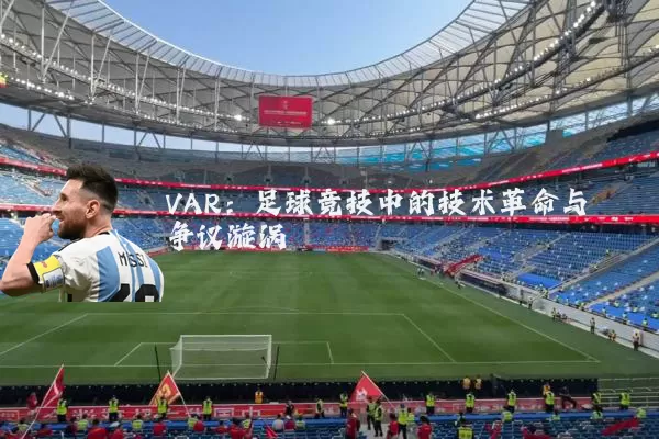 VAR：足球竞技中的技术革命与争议漩涡